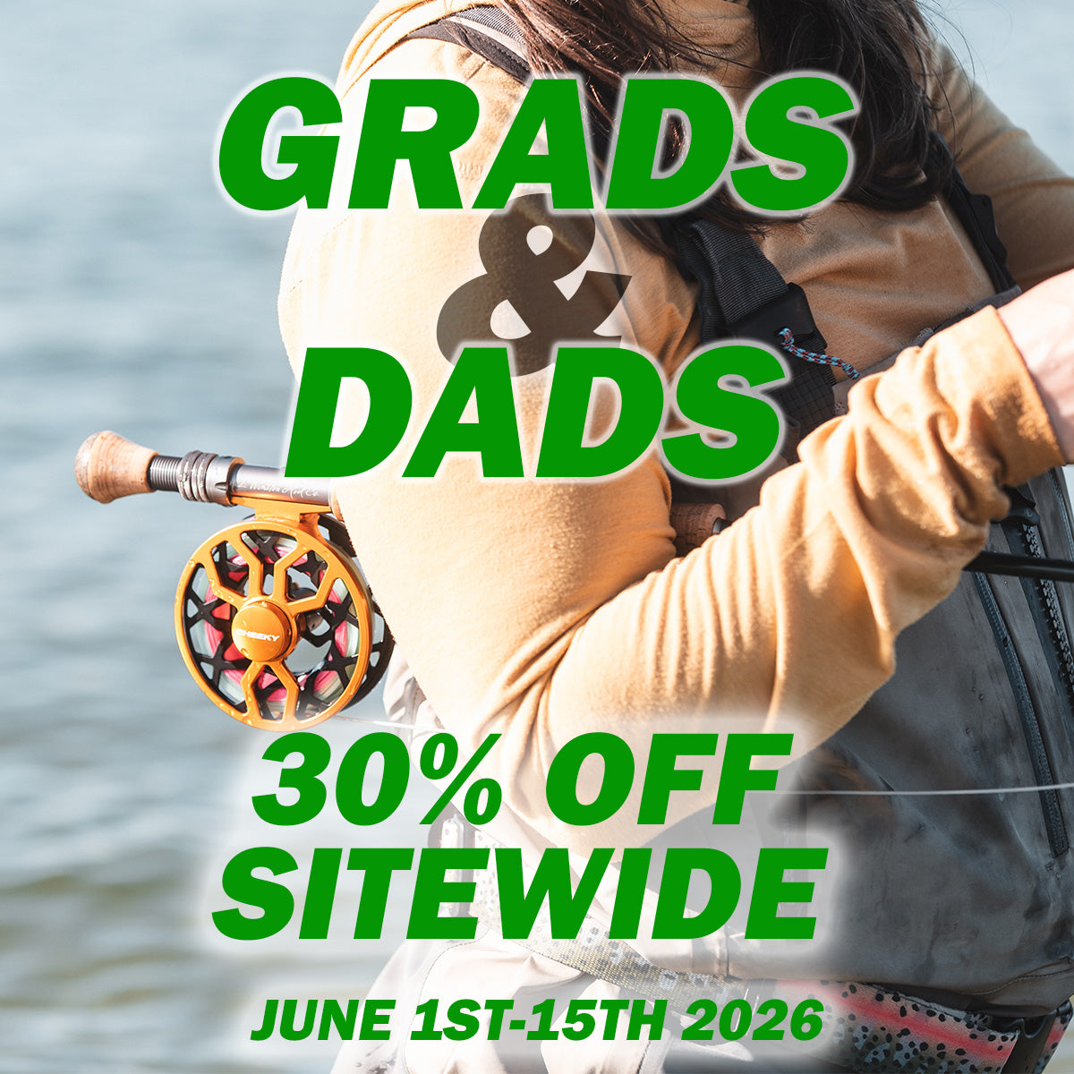 Angler holding a fly rod and reel in the water. Grads & Dads Sale, June 1-15, 2026. 30% off sitewide.